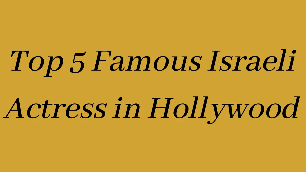 Top 5 Famous Israeli Actress in Hollywood